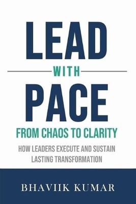 Lead with PACE: From Chaos to Clarity: How Leaders Execute and Sustain Lasting T