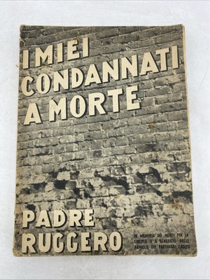 PADRE RUGGERO - I MIEI CONDANNATI A MORTE - LETTERE E TESTIMONIANZE