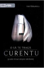 O SA TE TRAGA CURENTU SI ALTE MITURI DESPRE SANANTATE DR VASI RA