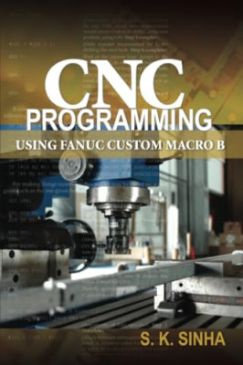 CNC Programming Using Fanuc Custom Macro B - Paperback NEW S.K Sinha , Sin 2010-
