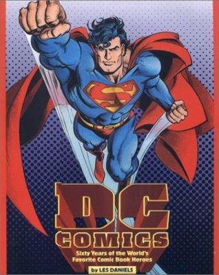 DC Comics : Sixty Years of the Worlds Favorite Comic Book Heroes