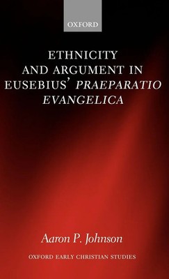 Aaron P. Johnson | Ethnicity and Argument in Eusebius' Praeparatio Evangelica