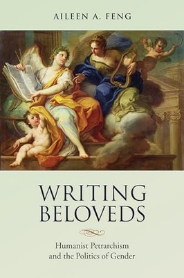 Writing Beloveds: Humanist Petrarchism and the Politics of Gender by Aileen Fen