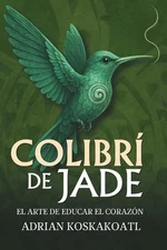 Colibri de Jade - El Arte de Educar el Corazn: Novela hist?rica esencial sobre e