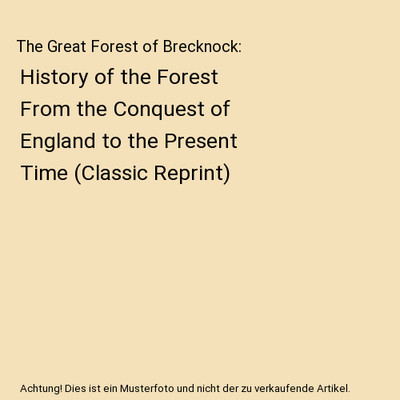 The Great Forest of Brecknock: History of the Forest From the Conquest of Englan