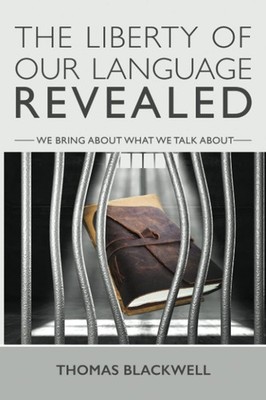 The Liberty Of Our Language Revealed: We Bring About What We Talk About.