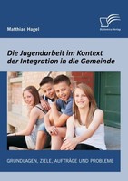 Die Jugendarbeit Im Kontext Der Integration In Die Gemeinde: Grundlagen, Ziele,