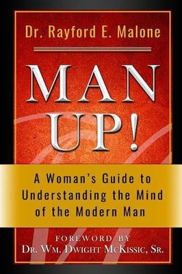 Man Up! a Woman's Guide to Understanding the Mind of the Modern Man by Rayford E