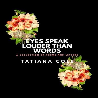 Eyes Speak Louder than Words A Collection of Poems and Letters Ta