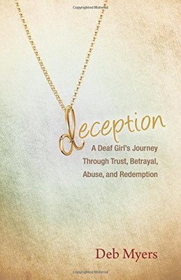 DECEPTION: A DEAF GIRLS JOURNEY THROUGH TRUST, BETRAYAL, By Deb Myers EXCELLENT