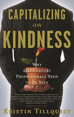 Capitalizing on Kindness: Why 21st Century Professionals Need to be Nice by Kris