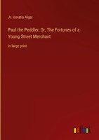 Jr. Horatio Alger | Paul The Peddler; Or, The Fortunes Of A Young Street...