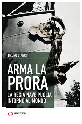 Arma la prora. La Regia Nave Puglia intorno al mondo - Cianci Bruno