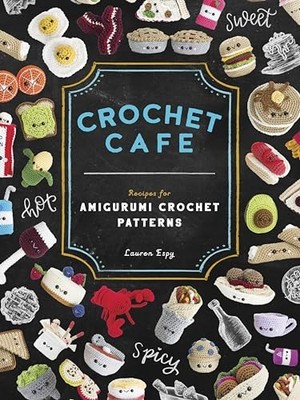 Crochet Cafe: Recipes for Amigurumi Crochet Patterns by Lauren Espy 1944515933