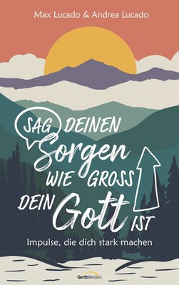 Sag deinen Sorgen, wie groß dein Gott ist | Impulse, die dich stark machen