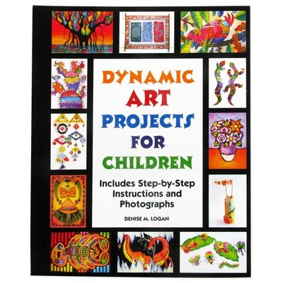 Dynamic Art Projects for Children: Includes Step-by-step Instructions And Ph...