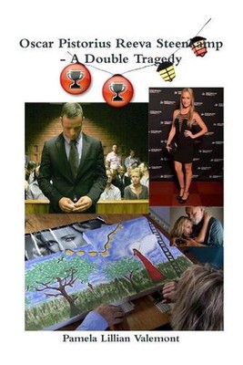 Oscar Pistorius Reeva Steenkamp - A Double Tragedy by Pamela Lillian Valemont (E