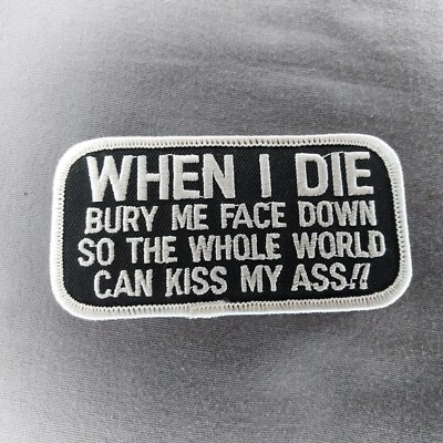 'When I Die Bury Me Face Down So the Whole World Can Kiss My Ass!!' Biker Patch