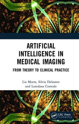Artificial Intelligence in Medical Imaging : From Theory to Clinical Practice...
