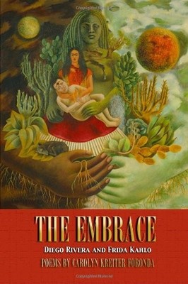 THE EMBRACE: DIEGO RIVERA AND FRIDA KAHLO: POEMS BY By Carolyn Kreiter-foronda