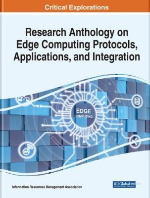 Research Anthology on Edge Computing Protocols, Applications, and Integration