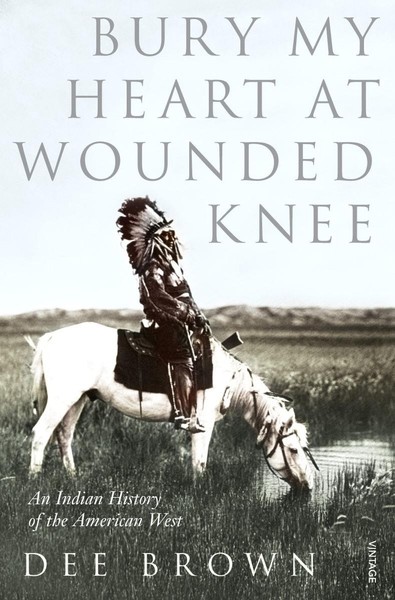 Bury My Heart At Wounded Knee ~ Dee Brown ~ 9780099526407-image