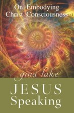 Jesus Speaking: On Embodying Christ Consciousness by Lake, Gina