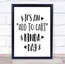Funny Shopping Add To Cart Kinda Day Quote Typogrophy Wall Art Print