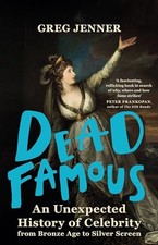 Dead Famous: An Unexpected History of Celebrity from Bronze A... by Jenner, Greg