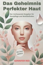 Das Geheimnis Perfekter Haut: Der Umfassende Ratgeber f?r Hautpflege und Wohlbef