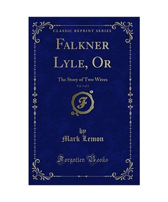 Falkner Lyle, Or, Vol. 3 of 3: The Story of Two Wives [Classic Reprint]: The Sto