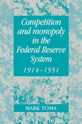 Toma - Competition and Monopoly in the Federal Reserve System 1914 19 - X555z