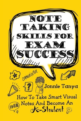 Note Taking Skills For Exam Success: How To Take Smart Visual Notes And Become A