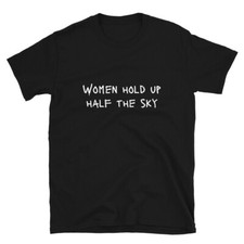 Women hold up half the sky Protest Sign Slogan Political Gift T-Shirt