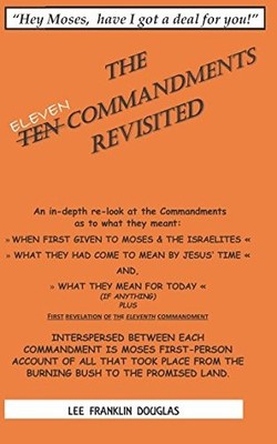 THE TEN (ELEVEN) COMMANDMENTS REVISITED: ''HEY MOSES!'' By Lee Franklin Douglas