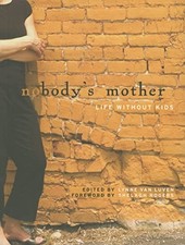 Nobody's Mother: Life Without Kids by