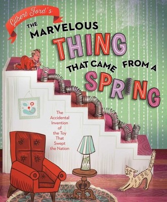 Marvelous Thing That Came from a Spring : The Accidental Invention of the Toy...