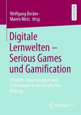 Digitale Lernwelten Serious Games und Gamification: Didaktik, Anwendungen und Er