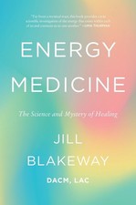 Energy Medicine: The Science and Mystery of Healing by Dr