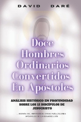 Doce Hombres Ordinarios Convertidos En Apstoles: An?lisis hist?rico en profundid