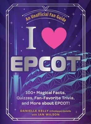 I Love Epcot : 100+ Magical Facts, Quizzes, Fan-Favorit - Hardcover NEW Ian Wils