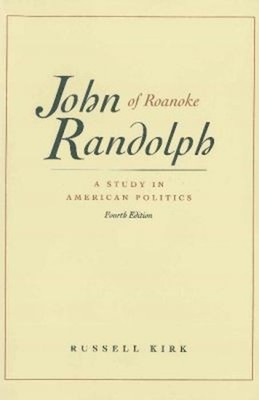 John Randolph of Roanoke, 4th Edition : A Study in American Polit