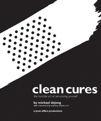 Clean Cures: The Humble Art of Zen-Curing Yourself by Dejong