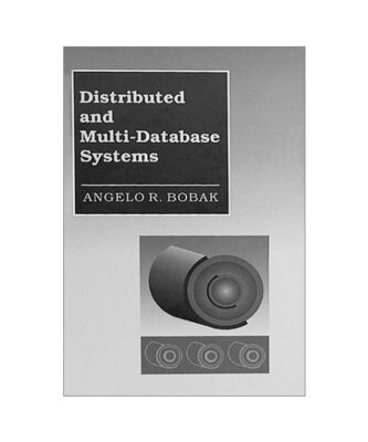 Distributed and Multi-Database Systems, Angelo R. Bobak