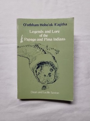 Legends and Lore of the Papago & Pima Indians by Dean & Lucille Saxton 1973 Rare