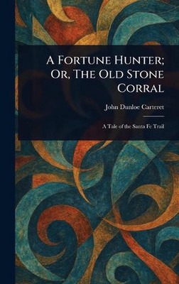 Ein Glücksjäger; Oder der alte Steinkorral von John Dunloe Carteret Hardcover Boo