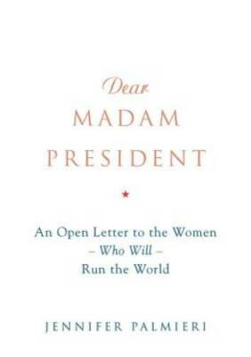 Dear Madam President: An Open Letter to the Women Who Will Run the World - GOOD