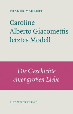 Caroline - Alberto Giacomettis letztes Modell Franck Maubert