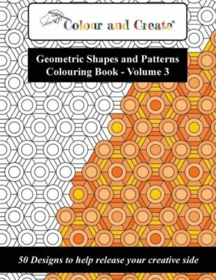 Colour And Create - Geometric Shapes And Patterns Colouring Book, Vol 3: 50...