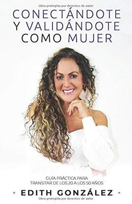 CONECTANDOTE Y VALIDANDOTE COMO MUJER: GUIA PRACTICA PARA By Edith Gonzalez NEW